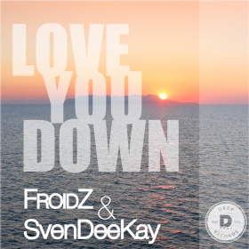 FROIDZ & SVENDEEKAY - LOVE YOU DOWN